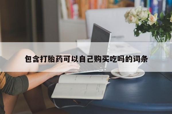 绥阳私人打胎药在哪里买包含打胎药可以自己购买吃吗的词条