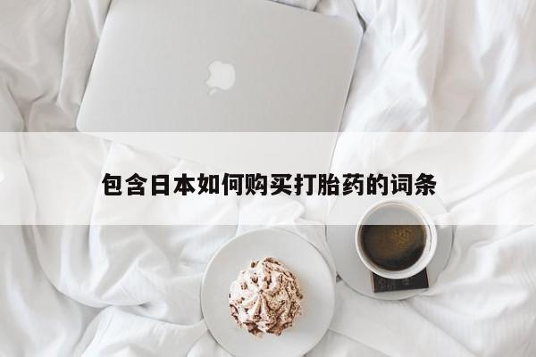绥阳私人打胎药在哪里买包含日本如何购买打胎药的词条