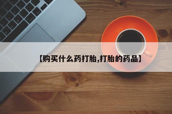 绥阳私人打胎药在哪里买【购买什么药打胎,打胎的药品】