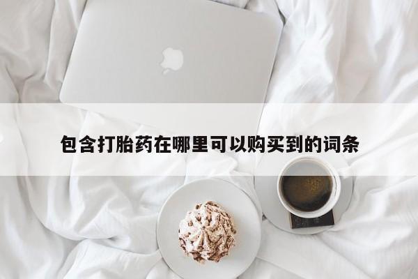 绥阳私人打胎药在哪里买包含打胎药在哪里可以购买到的词条